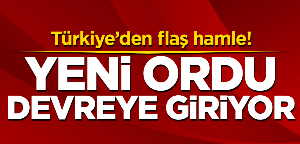 Türkiye'den flaş hamle! Yeni ordu devreye giriyor