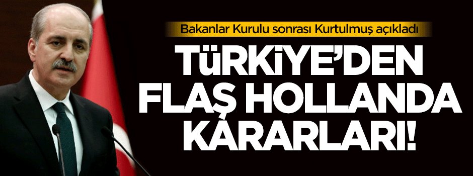 Türkiye'den flaş Hollanda kararları!