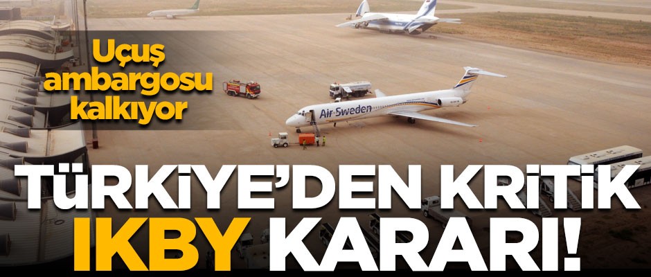 Türkiye'den flaş IKBY kararı! Uçuş ambargosu kalkıyor