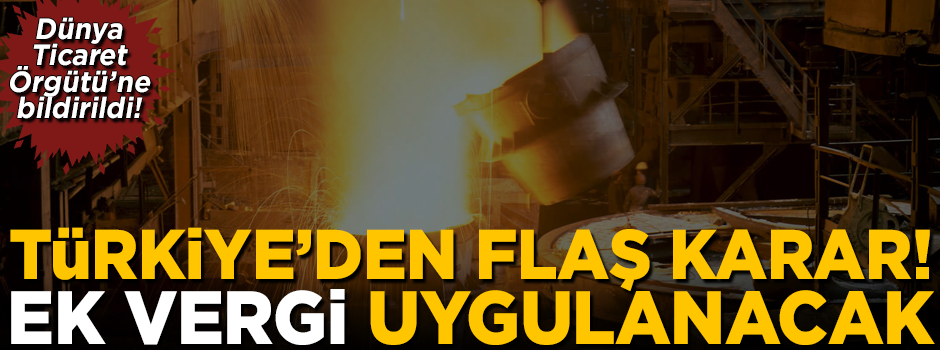Türkiye'den flaş karar! Ek vergi uygulanacak