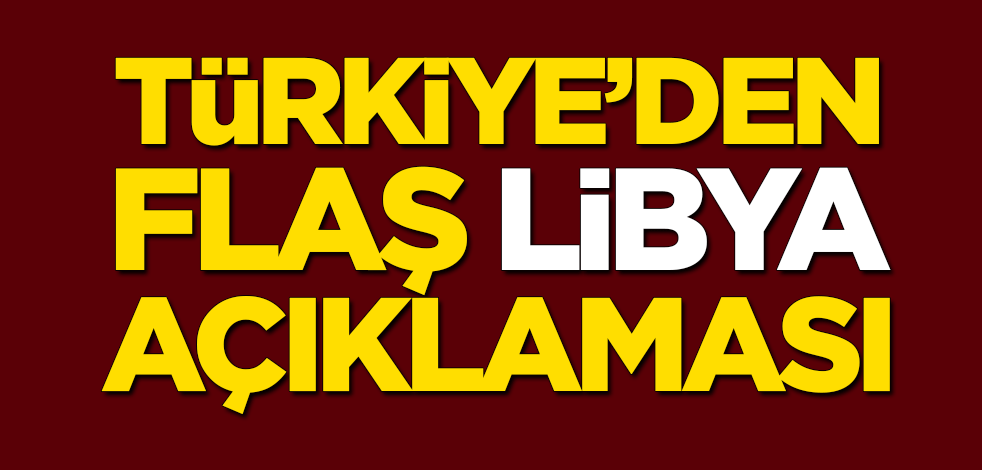 Türkiye'den flaş Libya açıklaması
