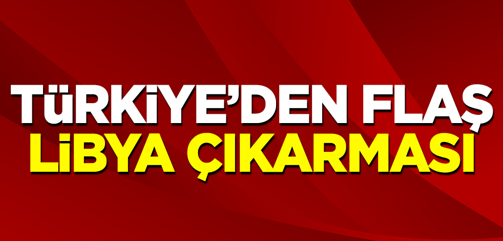 Türkiye'den flaş Libya çıkarması
