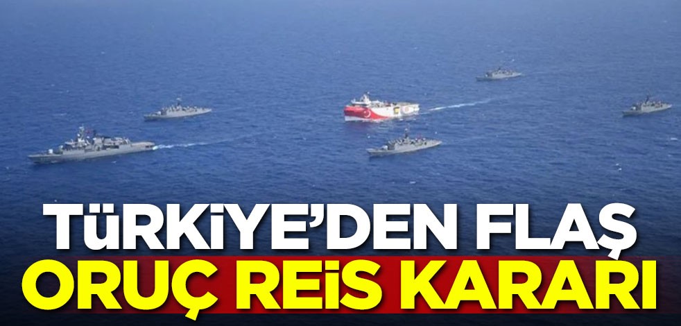 Türkiye'den flaş Oruç Reis kararı