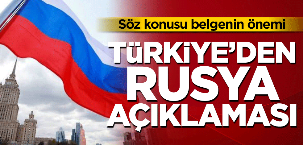 Türkiye’den flaş Rusya açıklaması! Söz konusu belgenin önemi