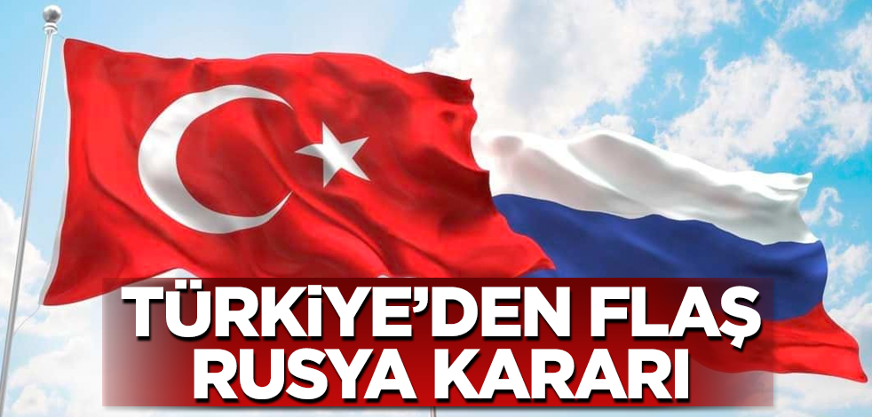 Türkiye'den flaş Rusya kararı