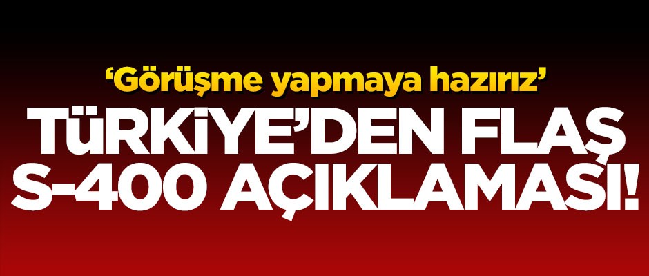 Türkiye'den flaş S-400 açıklaması!