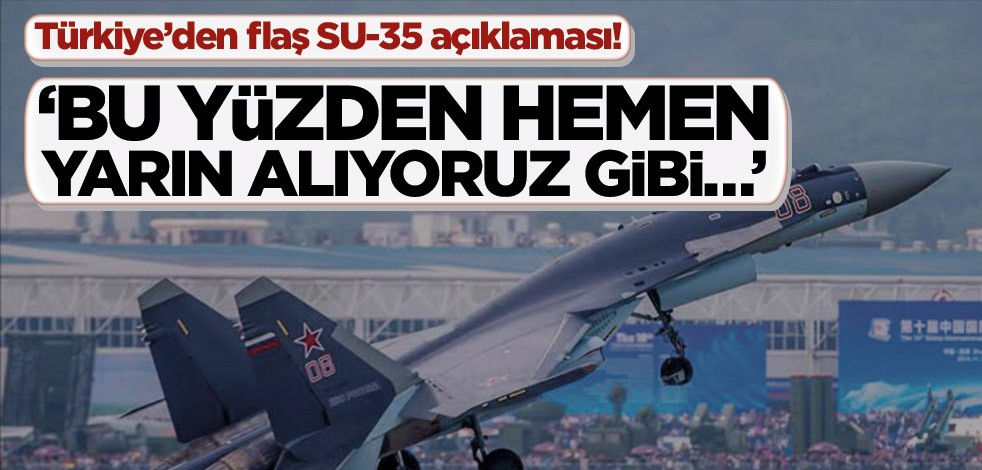 Türkiye’den flaş SU-35 açıklaması! ‘Bu yüzden hemen yarın alıyoruz gibi…’
