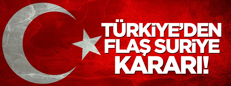 Türkiye'den flaş Suriye kararı!