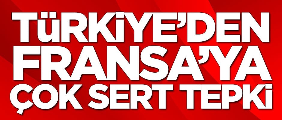 Türkiye'den Fransa'ya çok sert tepki
