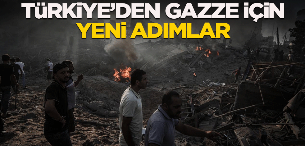 Türkiye'den Gazze için yeni adımlar