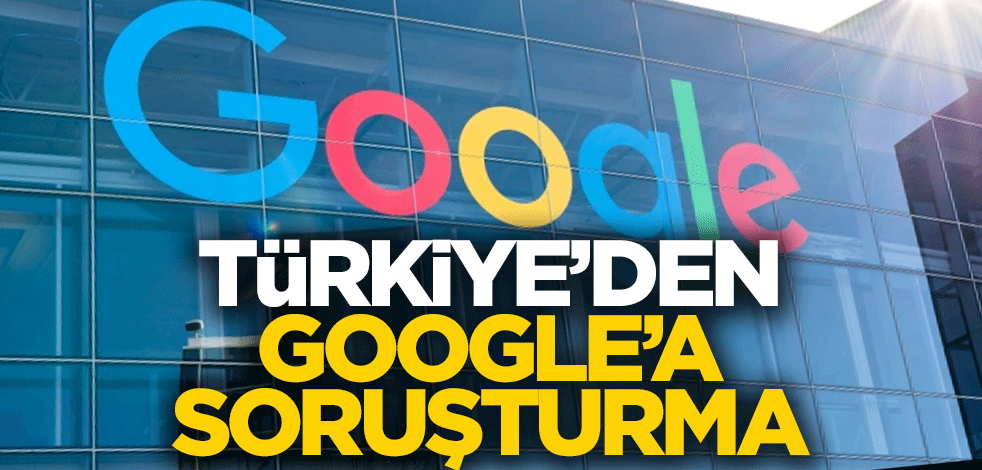 Türkiye'den Google'a soruşturma