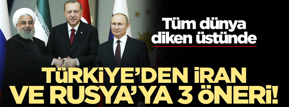 Türkiye'den İdlib konusunda Rusya ve İran'a 3 öneri!