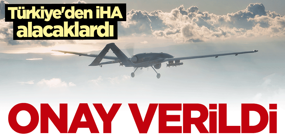 Türkiye'den İHA alacaklardı... Resmen onaylandı