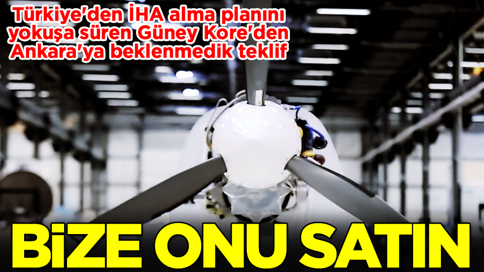 Türkiye'den İHA alma planını yokuşa süren Güney Kore'den Ankara'ya beklenmedik teklif: Bize onu satın