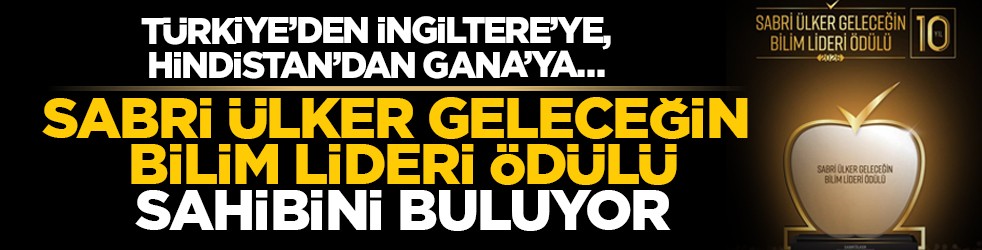 Türkiye’den İngiltere’ye, Hindistan’dan Gana’ya… Sabri Ülker Geleceğin Bilim Lideri Ödülü sahibini buluyor