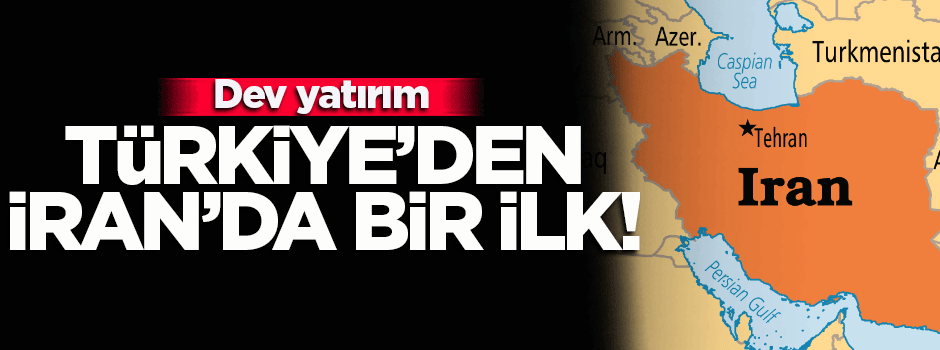 Türkiye'den İran'a dev yatırım