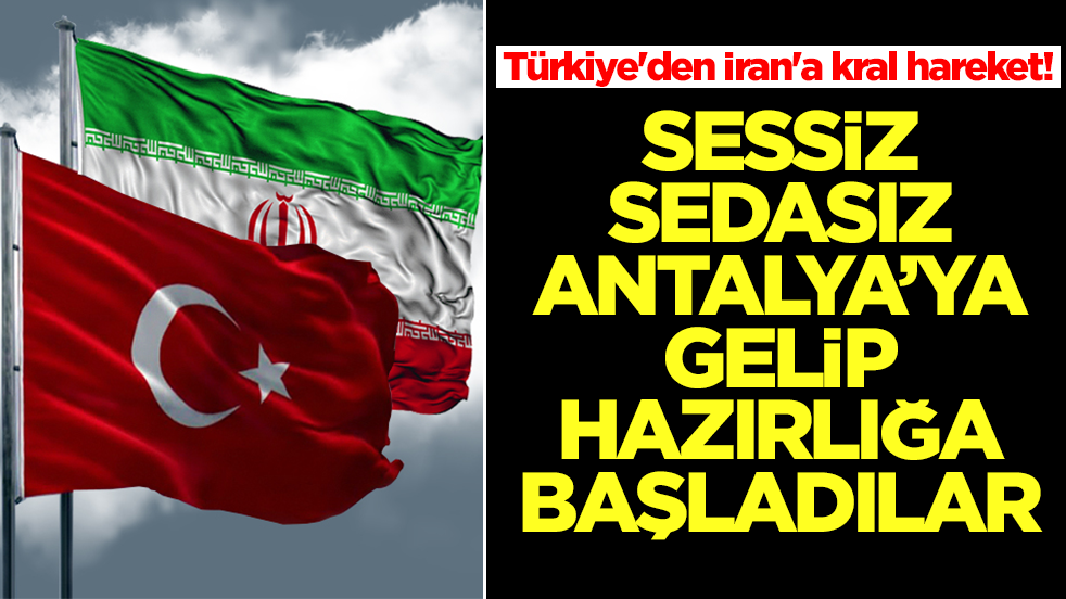 Türkiye'den İran'a kral hareket! Sessiz sedasız Antalya'ya gelip hazırlığa başladılar