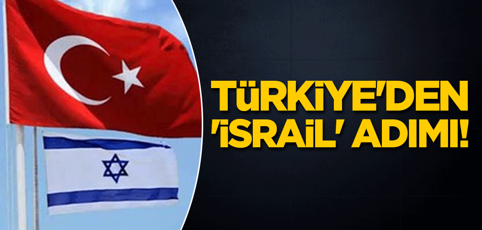 Türkiye'den 'İsrail' adımı!