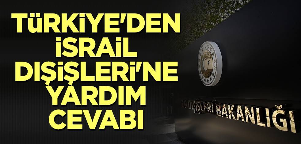 Türkiye'den İsrail Dışişleri'ne yardım cevabı
