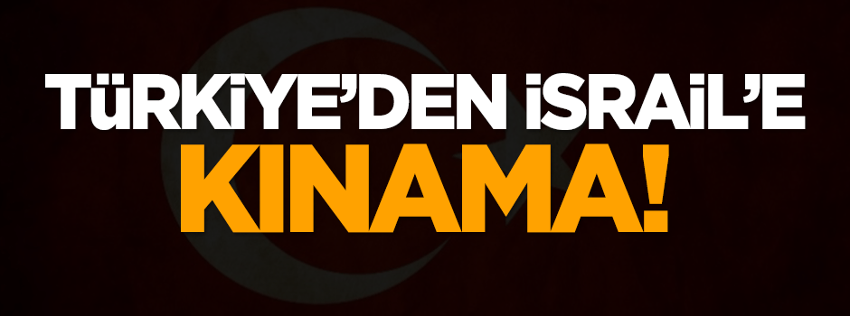 Türkiye'den İsrail'e kınama
