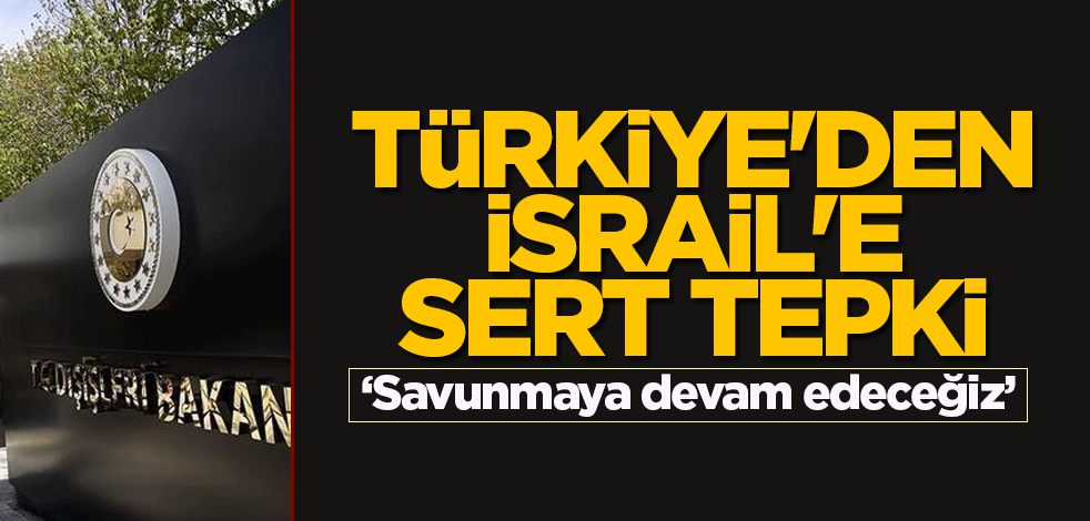 Türkiye'den İsrail'e sert tepki