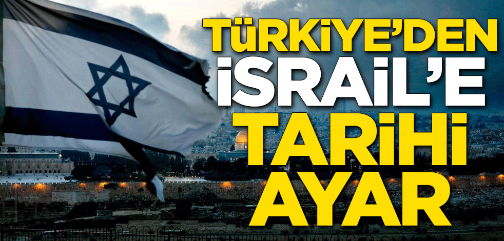 Türkiye'den İsrail'e tarihi ayar