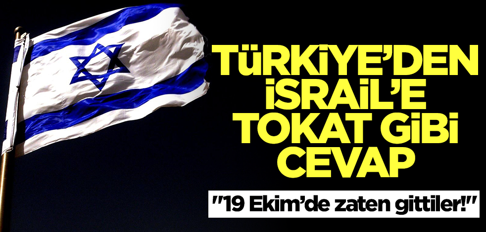 Türkiye'den İsrail'e tokat gibi cevap: 19 Ekim'de zaten gittiler