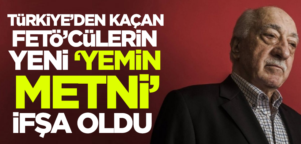 Türkiye'den kaçan FETÖ'cülerin yeni 'yemin metni' ifşa oldu