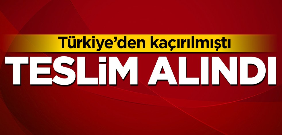 Türkiye'den kaçırılmıştı! Teslim alındı