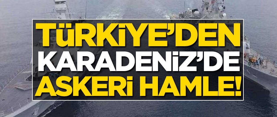 Türkiye'den Karadeniz'de askeri hamle!
