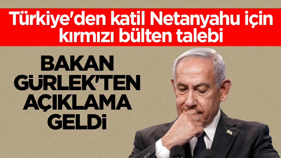 Türkiye'den katil Netanyahu için kırmızı bülten talebi! Bakan Gürlek'ten açıklama geldi