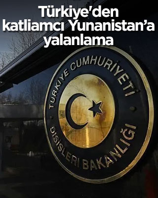 Türkiye'den katliamcı Yunanistan'a yalanlama