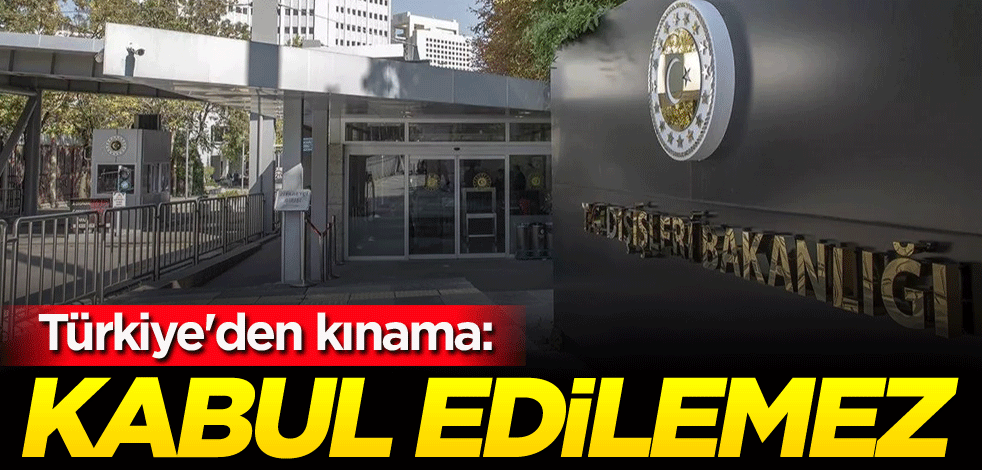 Türkiye'den kınama: Kabul edilemez