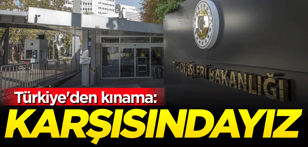 Türkiye'den kınama: Karşısındayız