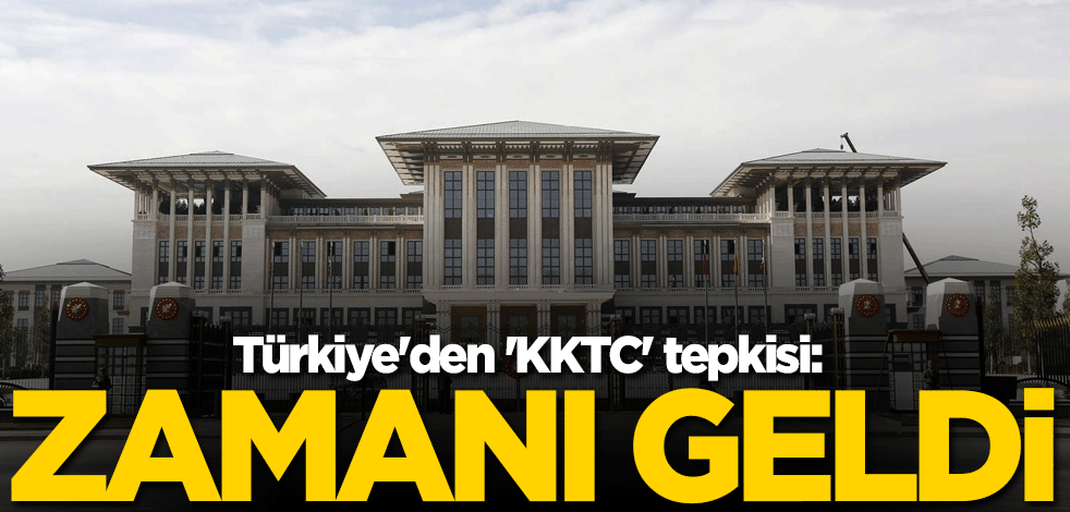 Türkiye'den 'KKTC' tepkisi: Zamanı geldi