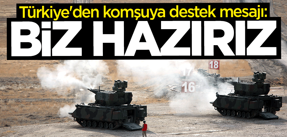 Türkiye'den komşuya destek mesajı: Biz hazırız