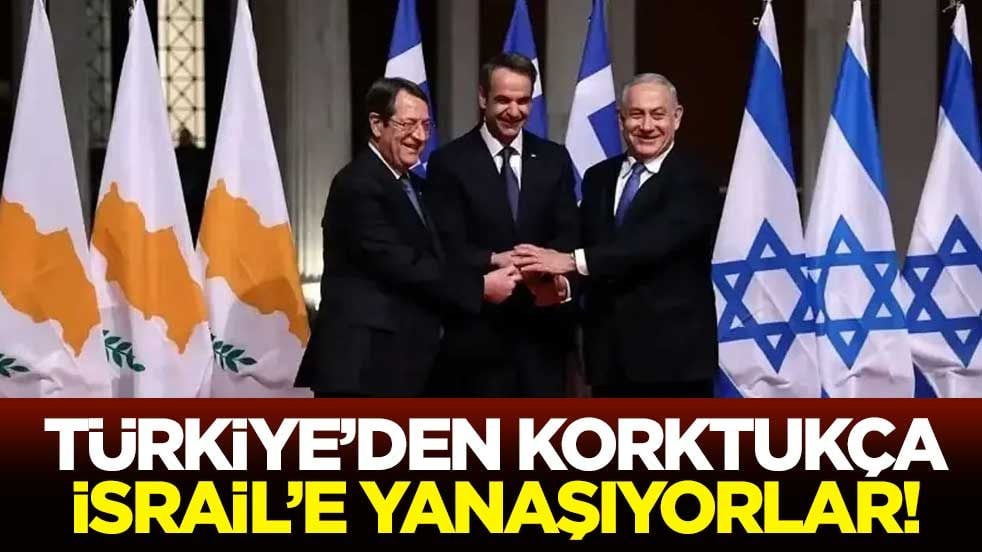 Türkiye’den korktukça İsrail’e yanaşıyorlar!