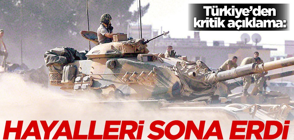 Türkiye’den kritik açıklama: Hayalleri sona erdi