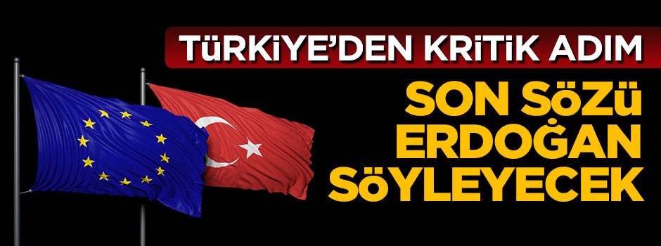Türkiye'den kritik adım, son sözü Erdoğan söyleyecek