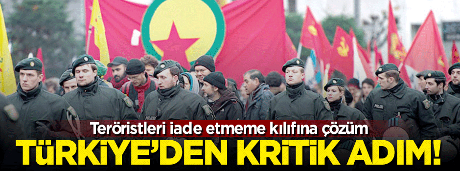 Türkiye'den kritik adım! Teröristleri iade etmeme kılıfına çözüm