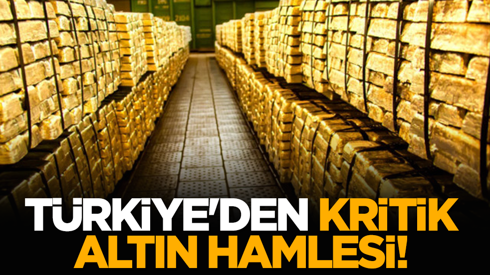 Türkiye'den kritik altın hamlesi!