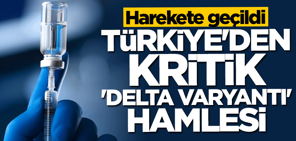 Türkiye'den kritik "Delta Varyantı" hamlesi... Harekete geçildi
