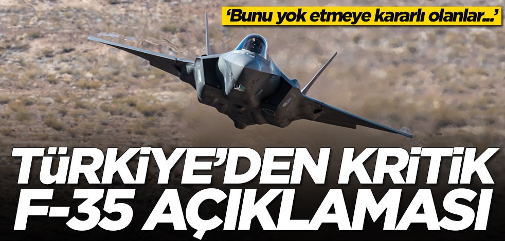 Türkiye'den kritik F-35 açıklaması: Bunu yok etmeye kararlı olanlar...