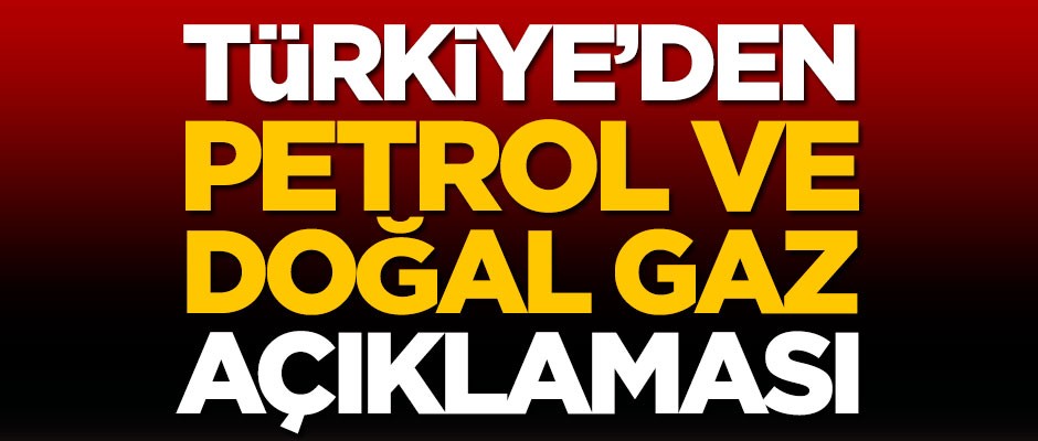 Türkiye'den kritik petrol ve doğal gaz açıklaması
