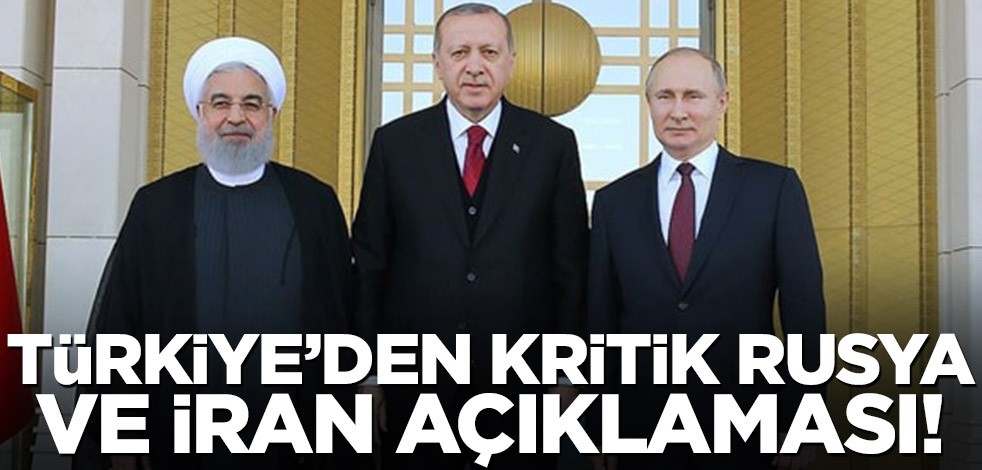 Türkiye'den kritik Rusya ve İran açıklaması