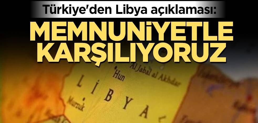 Türkiye'den Libya açıklaması: Memnuniyetle karşılıyoruz