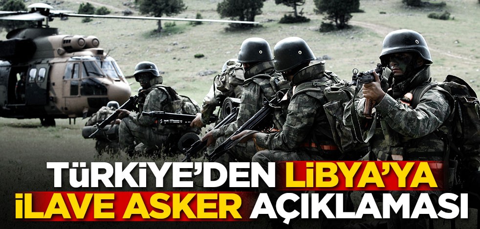 Türkiye'den Libya'ya ilave asker açıklaması