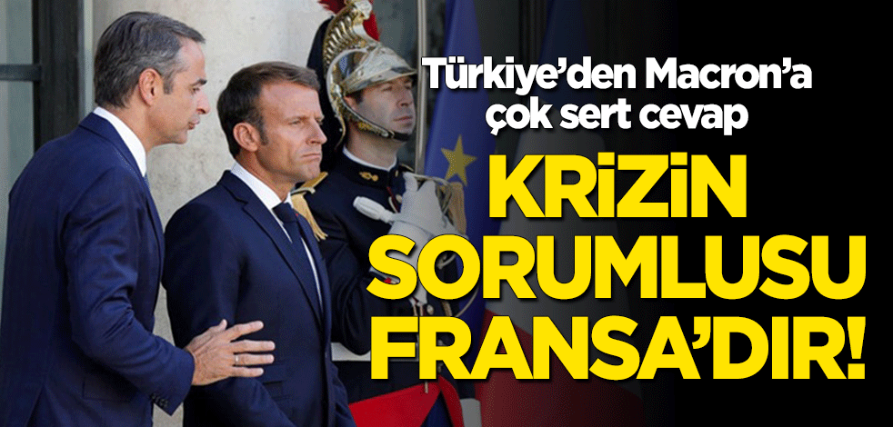 Türkiye'den Macron'a çok sert cevap: Libya'daki krizin sorumlusu Fransa'dır!