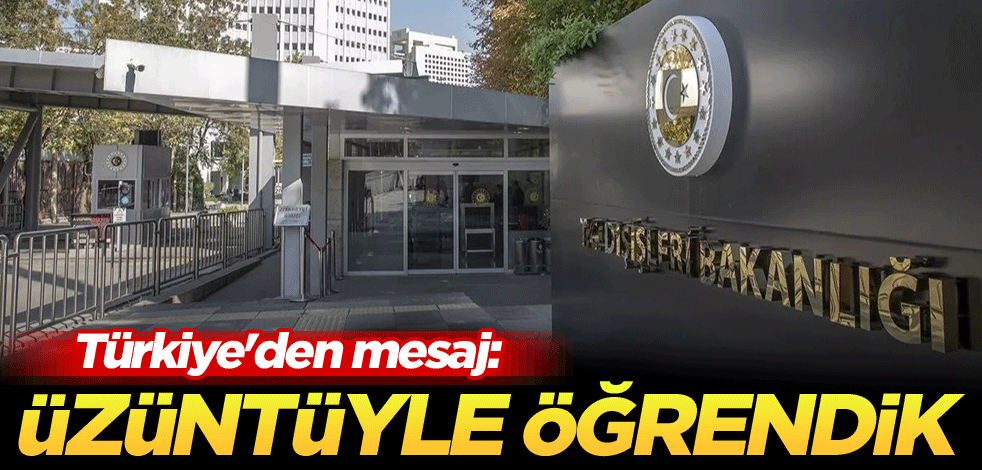 Türkiye'den mesaj: Üzüntüyle öğrendik