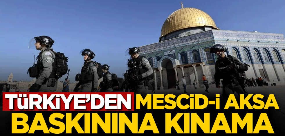 Türkiye'den Mescid-i Aksa baskınına kınama